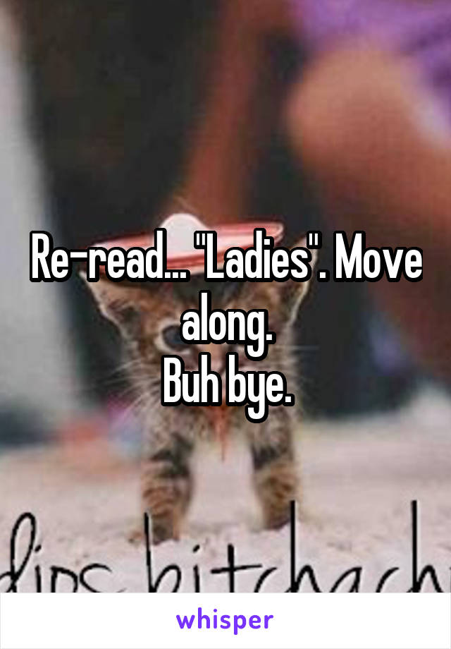 Re-read... "Ladies". Move along.
Buh bye.