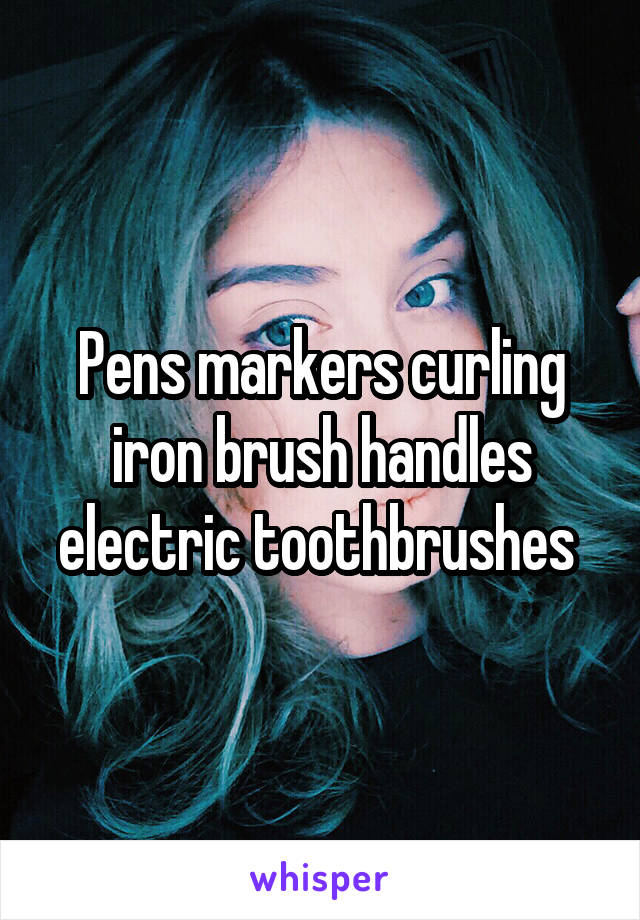 Pens markers curling iron brush handles electric toothbrushes 
