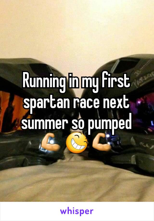 Running in my first spartan race next summer so pumped 💪😆💪