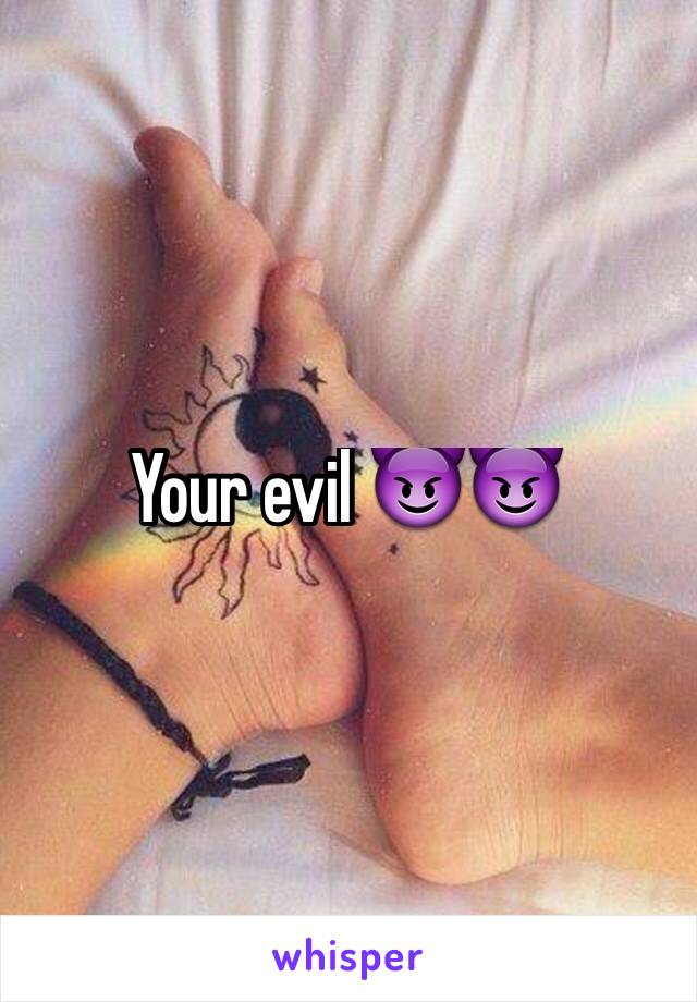 Your evil 😈😈