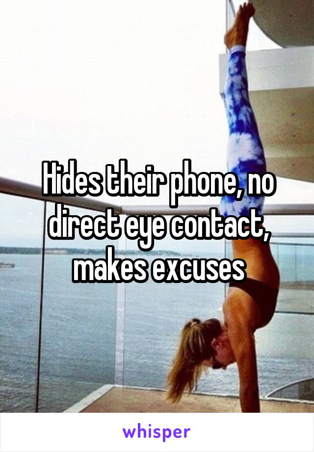 Hides their phone, no direct eye contact, makes excuses