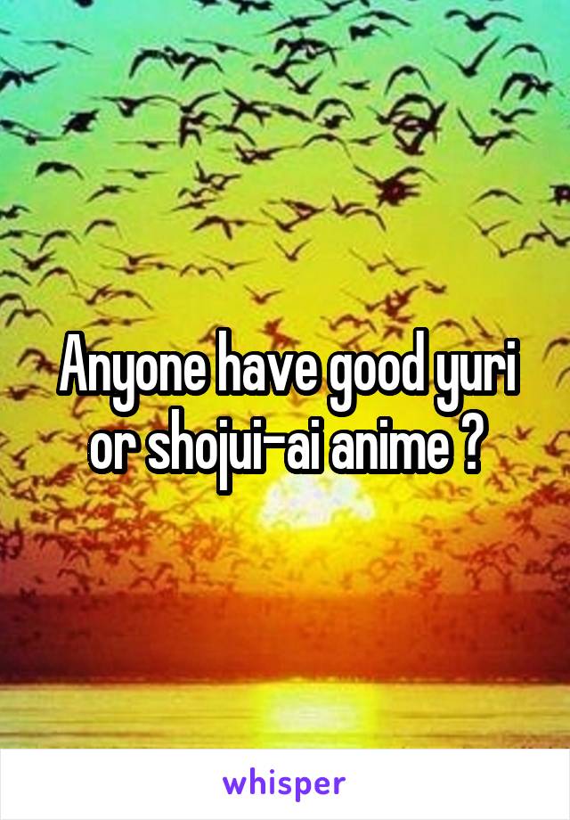 Anyone have good yuri or shojui-ai anime ?