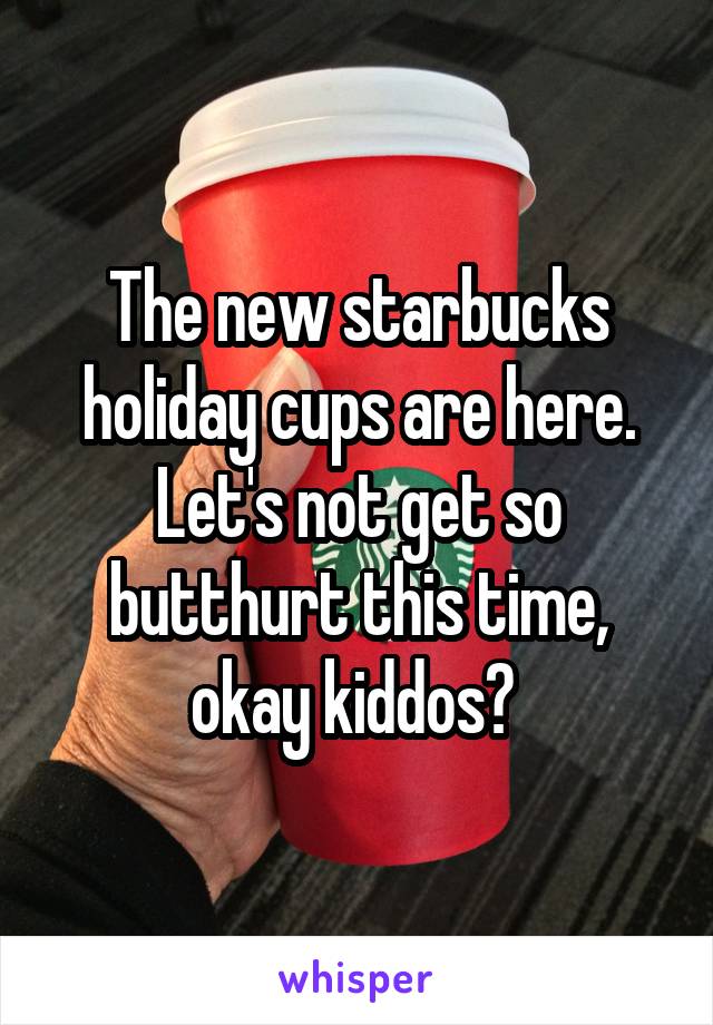 The new starbucks holiday cups are here. Let's not get so butthurt this time, okay kiddos? 