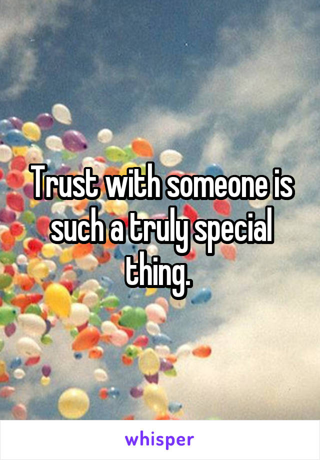 Trust with someone is such a truly special thing. 