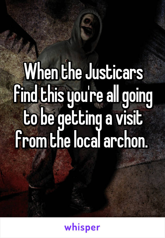 When the Justicars find this you're all going to be getting a visit from the local archon. 
