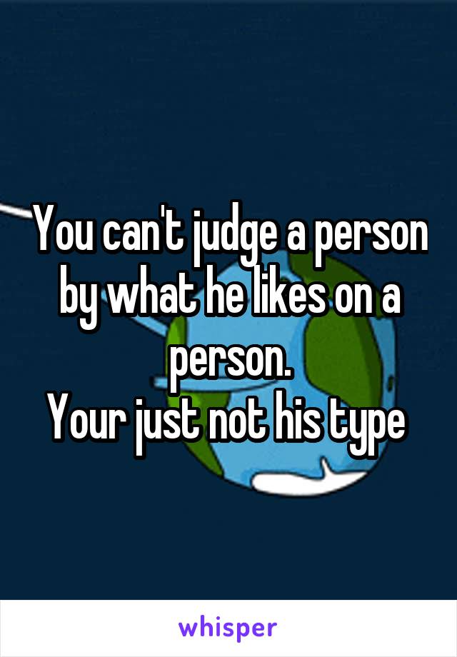You can't judge a person by what he likes on a person.
Your just not his type 