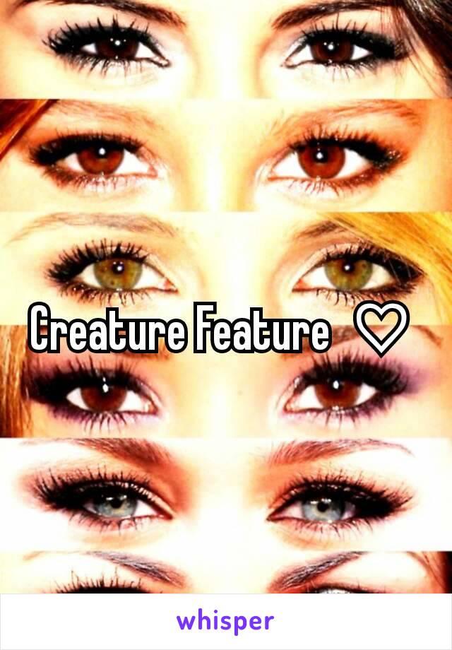 Creature Feature ♡