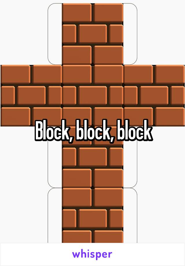 Block, block, block