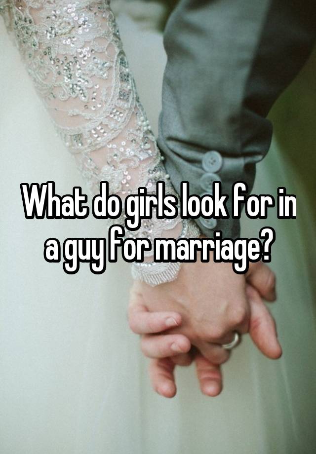 What To Look For In A Guy For Marriage