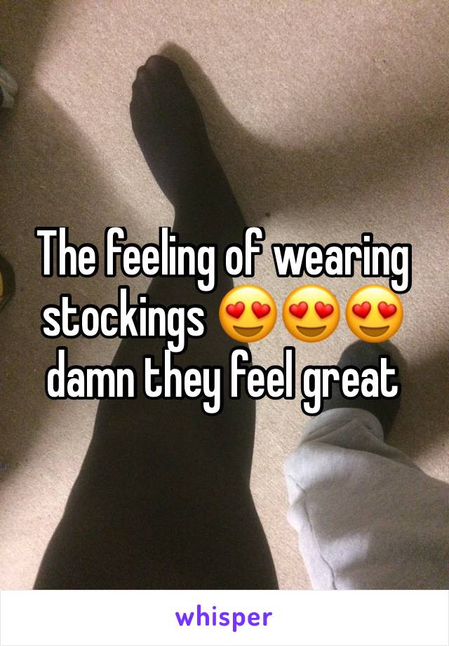 The feeling of wearing stockings 😍😍😍 damn they feel great 