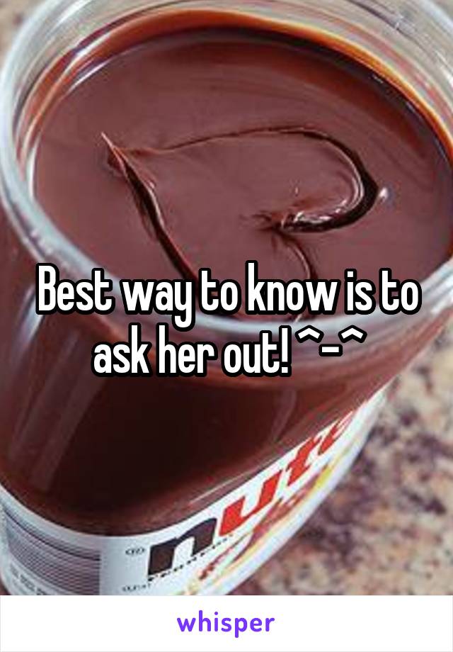 Best way to know is to ask her out! ^-^