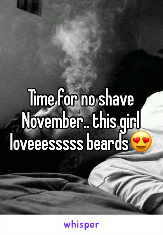 Time for no shave November.. this girl loveeesssss beards😍