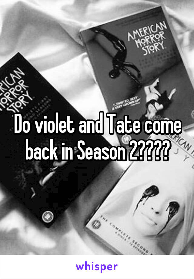 Do violet and Tate come back in Season 2????