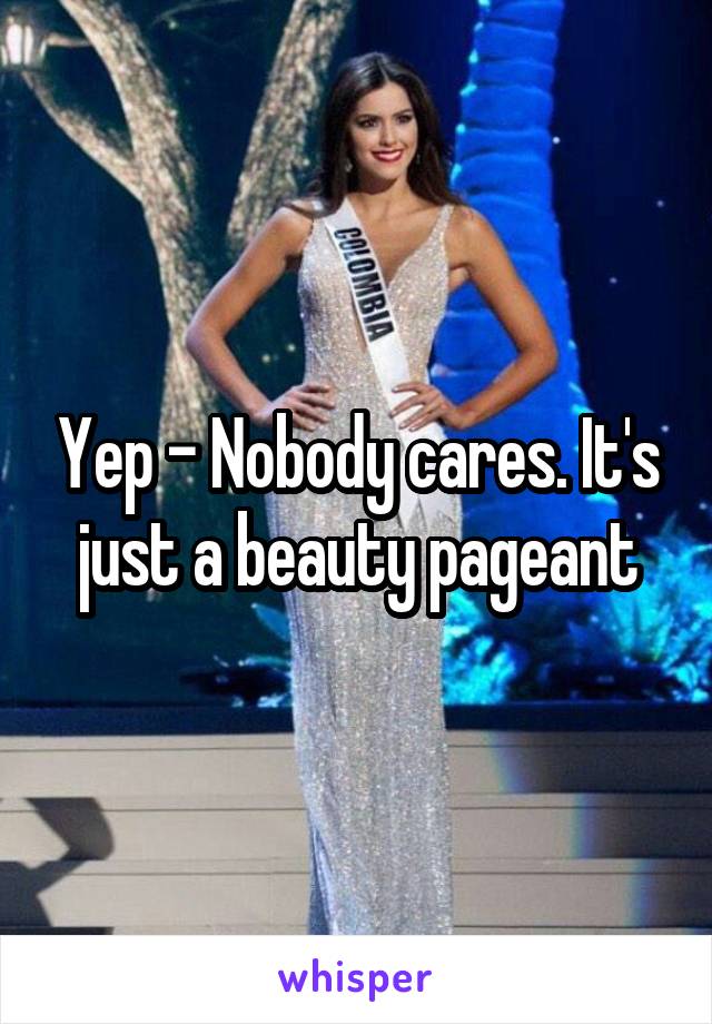 Yep - Nobody cares. It's just a beauty pageant