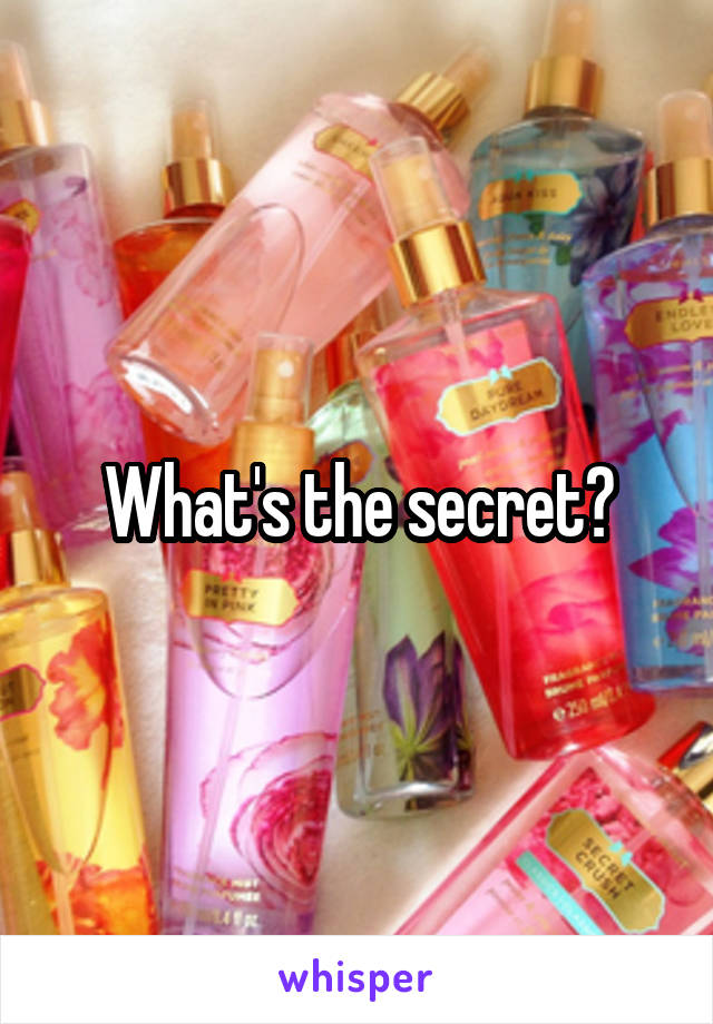 What's the secret?