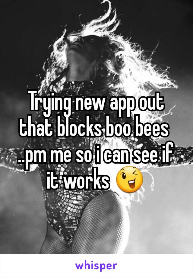 Trying new app out that blocks boo bees 
..pm me so i can see if it works 😉