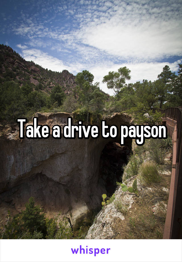Take a drive to payson