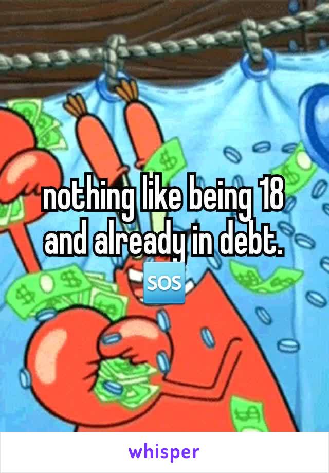 nothing like being 18 and already in debt. 🆘