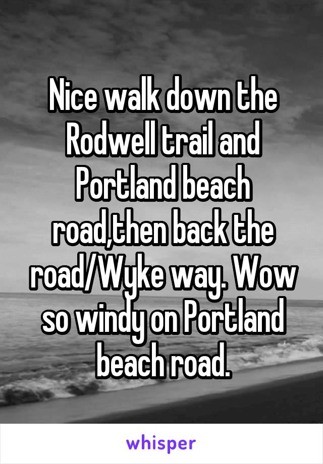 Nice walk down the Rodwell trail and Portland beach road,then back the road/Wyke way. Wow so windy on Portland beach road.
