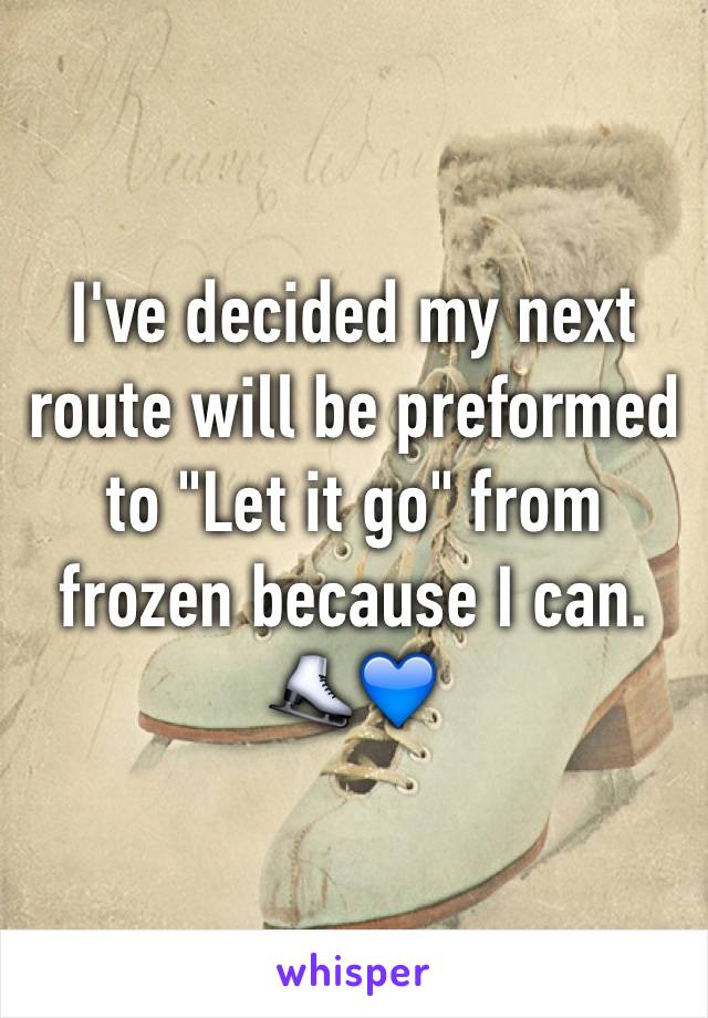 I've decided my next route will be preformed to "Let it go" from frozen because I can. ⛸💙