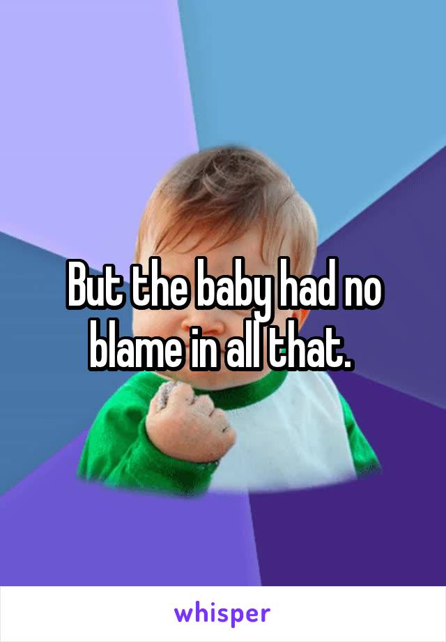 But the baby had no blame in all that. 