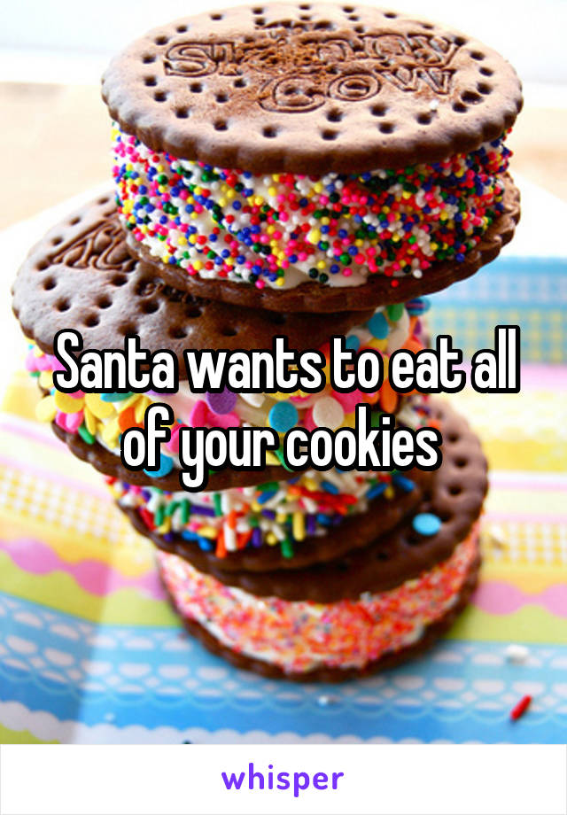 Santa wants to eat all of your cookies 