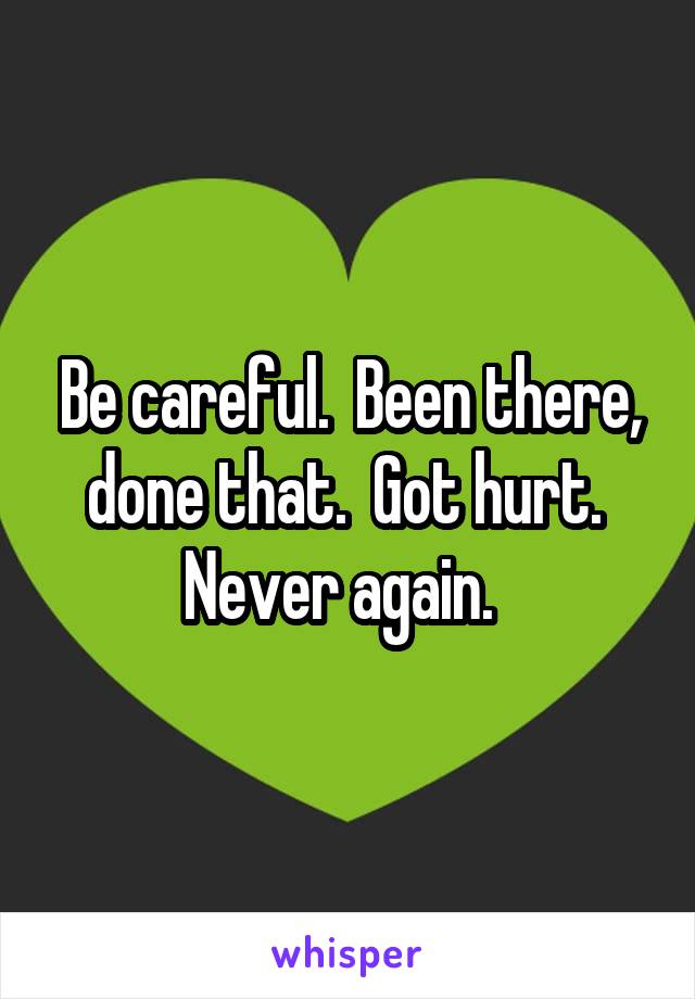 Be careful.  Been there, done that.  Got hurt.  Never again.  