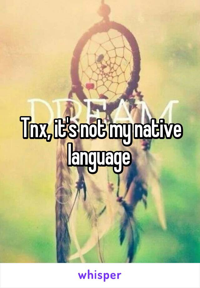 Tnx, it's not my native language 