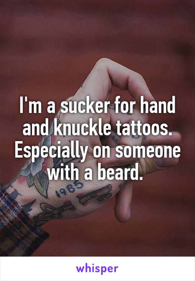 I'm a sucker for hand and knuckle tattoos. Especially on someone with a beard. 