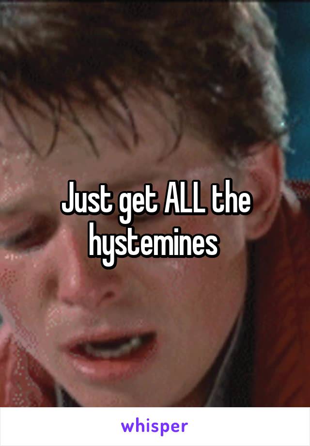 Just get ALL the hystemines 