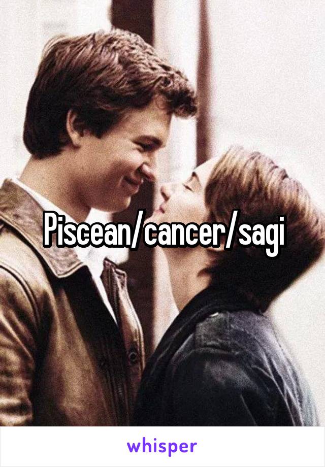 Piscean/cancer/sagi