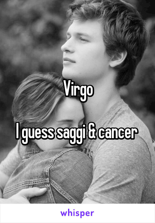 Virgo

I guess saggi & cancer 