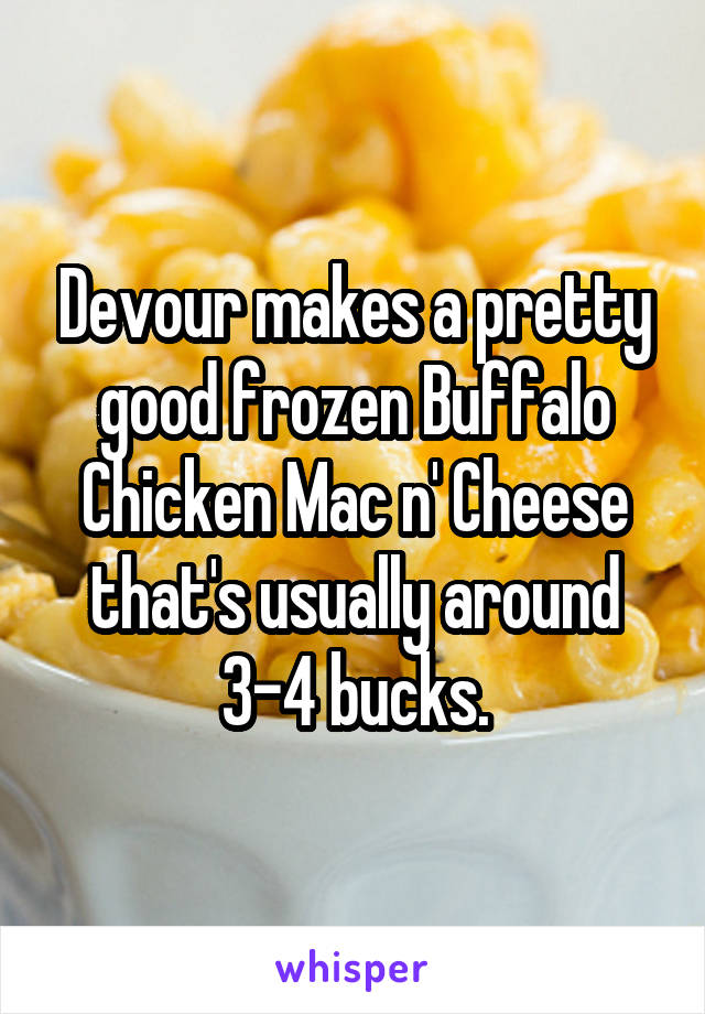 Devour makes a pretty good frozen Buffalo Chicken Mac n' Cheese that's usually around 3-4 bucks.