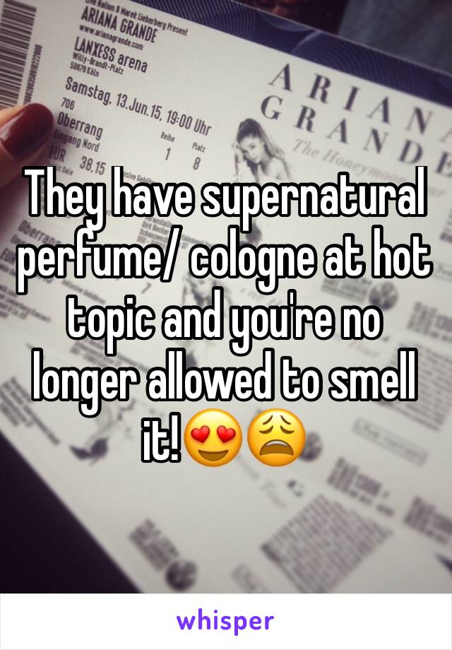 They have supernatural perfume/ cologne at hot topic and you're no longer allowed to smell it!😍😩