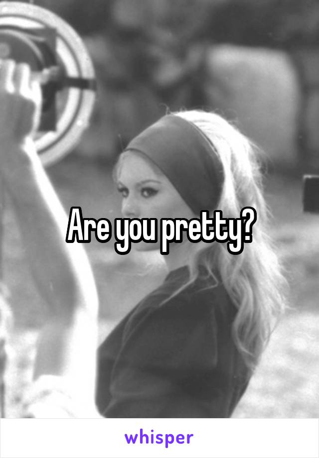 Are you pretty?