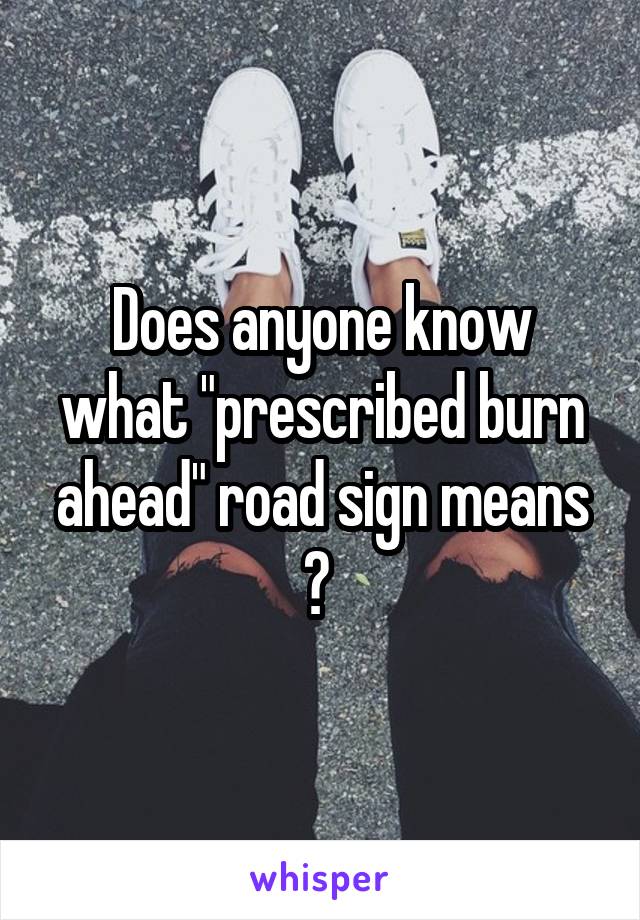Does anyone know what "prescribed burn ahead" road sign means ? 