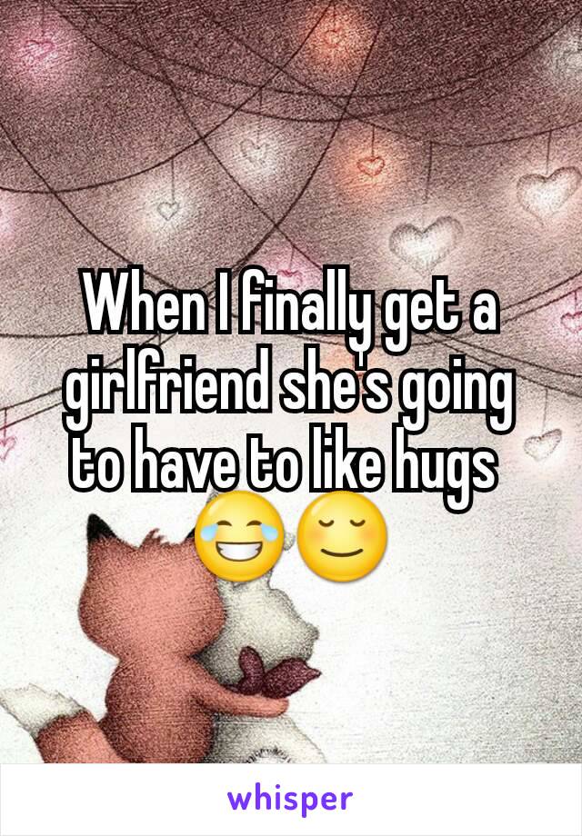 When I finally get a girlfriend she's going to have to like hugs 
😂😌