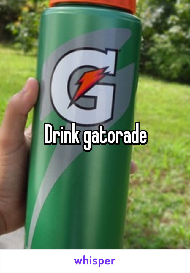 Drink gatorade