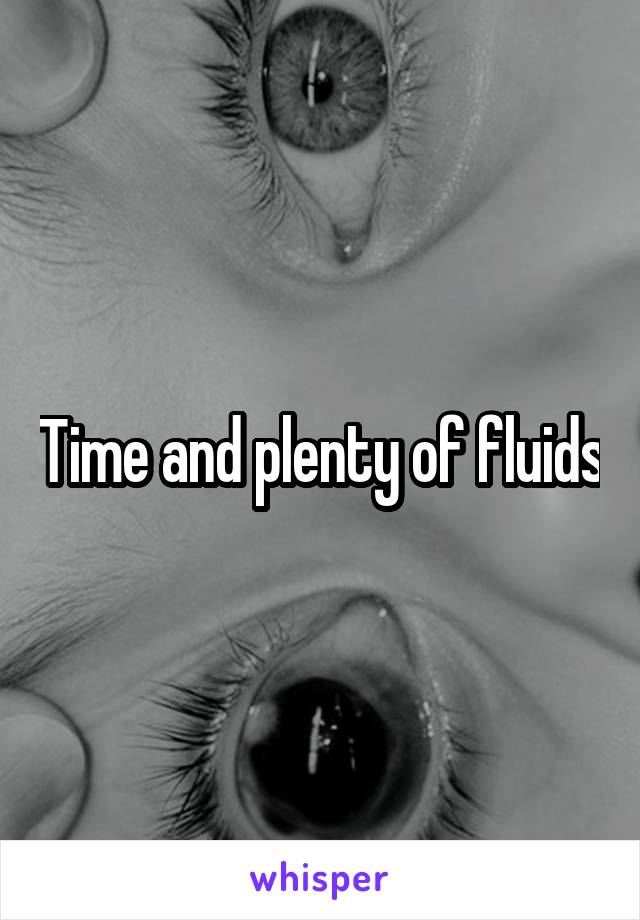 Time and plenty of fluids