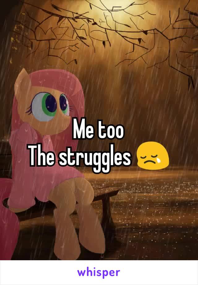 Me too
The struggles 😢