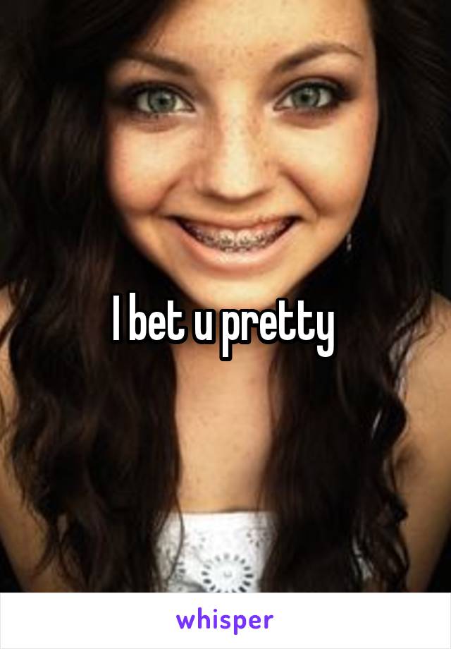 I bet u pretty 