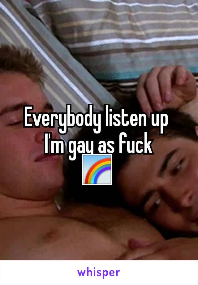 Everybody listen up 
I'm gay as fuck
🌈 