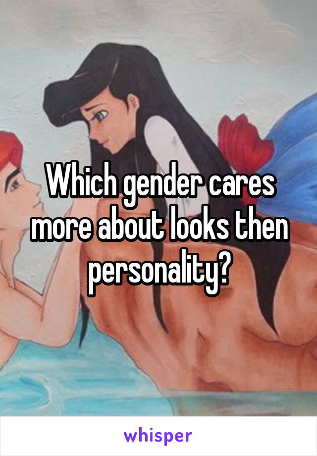 Which gender cares more about looks then personality?