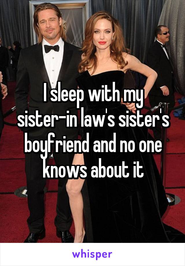 I sleep with my sister-in law's sister's boyfriend and no one knows about it