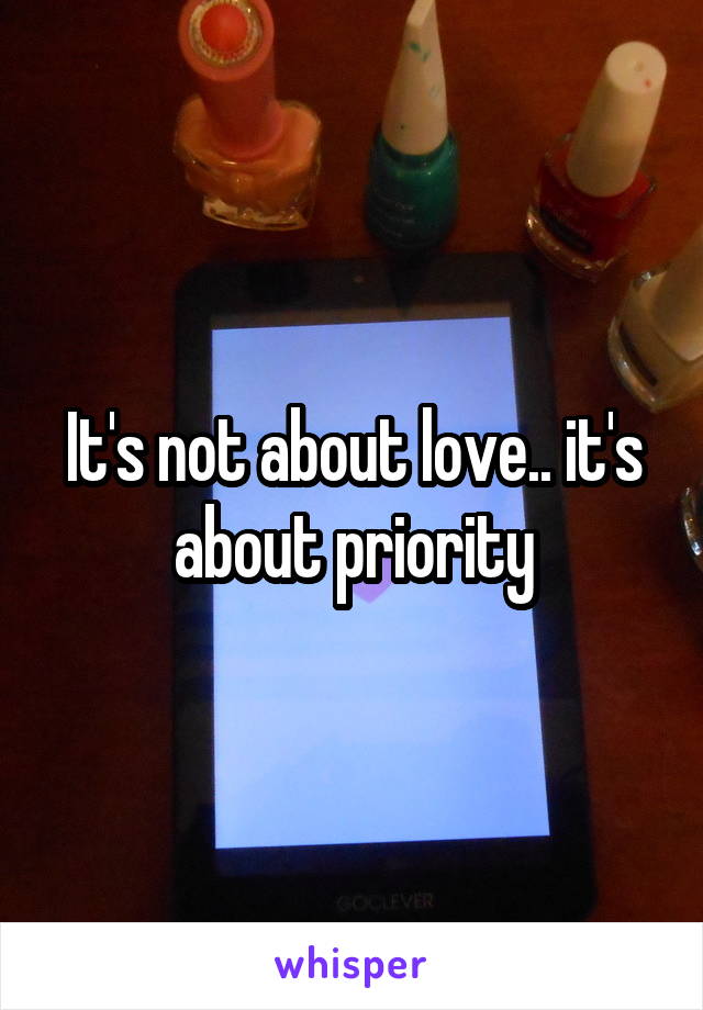 It's not about love.. it's about priority