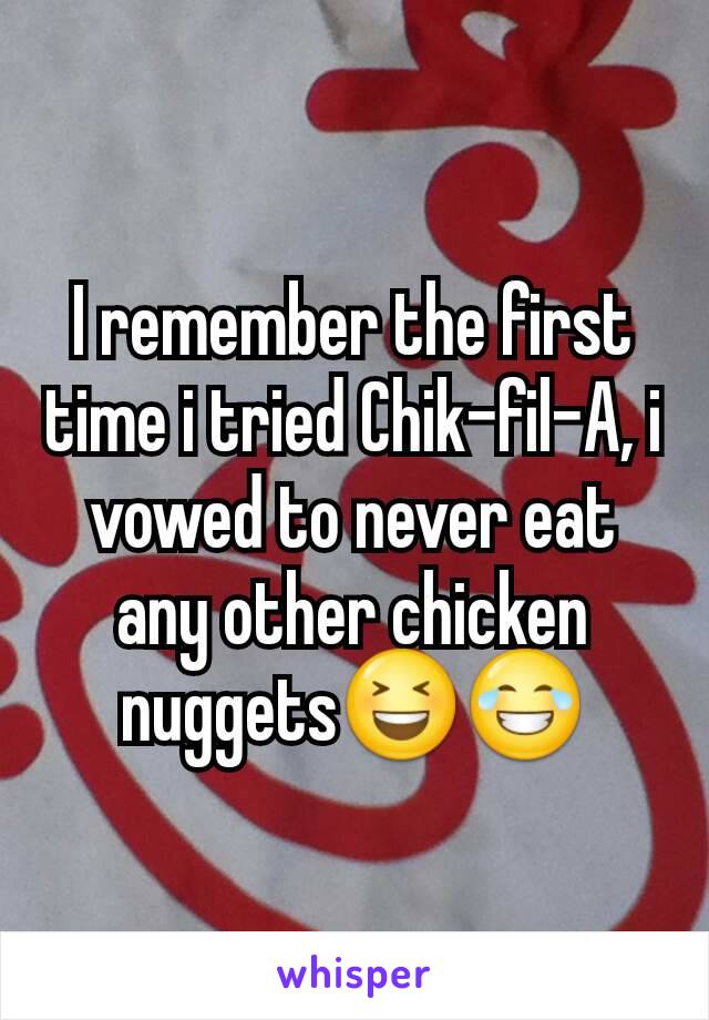 I remember the first time i tried Chik-fil-A, i vowed to never eat any other chicken nuggets😆😂