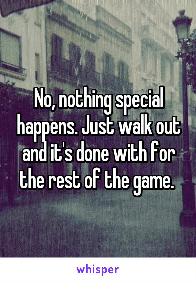 No, nothing special happens. Just walk out and it's done with for the rest of the game. 