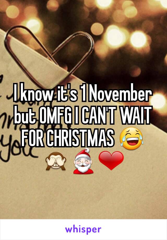 I know it's 1 November but OMFG I CAN'T WAIT FOR CHRISTMAS 😂🙈🎅❤