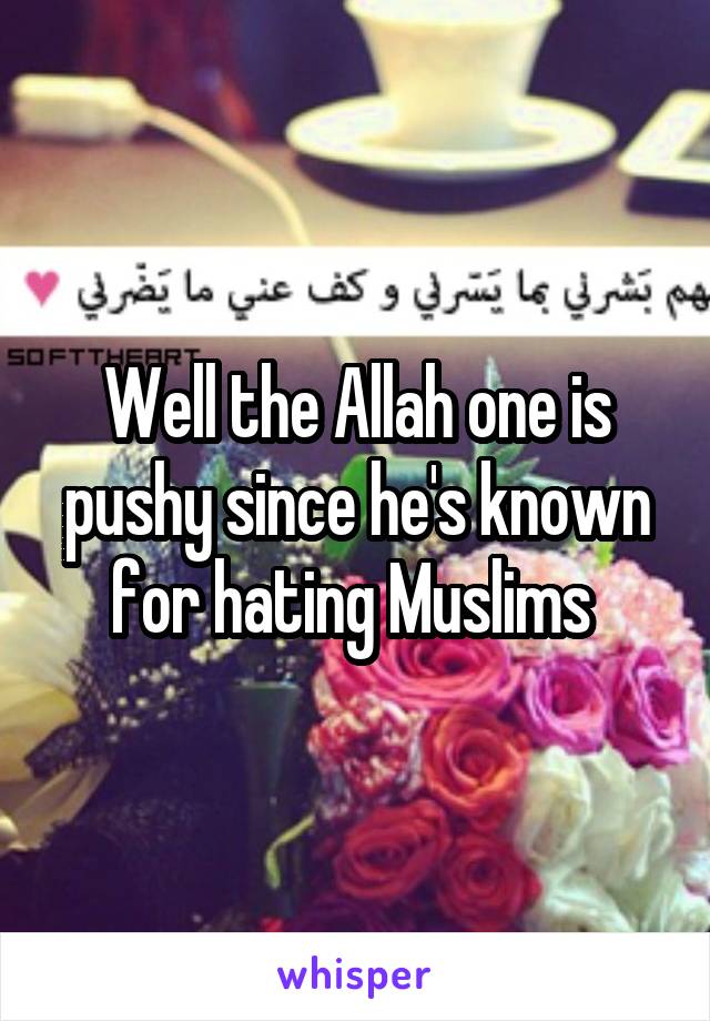Well the Allah one is pushy since he's known for hating Muslims 