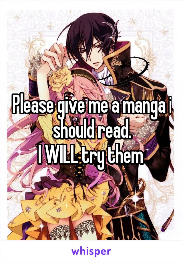 Please give me a manga i should read.
I WILL try them 